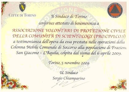 Mayor of Turin Certificate of Merit in recognition of the Scientology Community Civil Protection Association (PRO.CIVI.COS) for the civil defense and relief work undertaken on behalf of the Village of San Giacomo and the City of L’Aquila, hit by the  earthquake of April 6, 2009.
